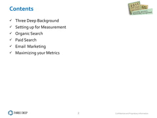 Contents Three Deep Background Setting up for Measurement Organic Search Paid Search  Email  Marketing Maximizing your Metrics 