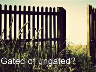 Gated of ungated?
 