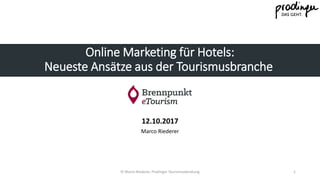 Online Marketing für Hotels:
Neueste Ansätze aus der Tourismusbranche
12.10.2017
Marco Riederer
© Marco Riederer, Prodinger Tourismusberatung 1
 