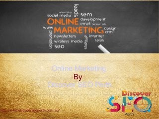 http://www.discoverseoperth.com.au/
Online Marketing
By
Discover SEO Perth
 