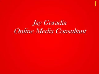 i
      Jay Goradia
Online Media Consultant
 