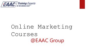 Online Marketing
Courses
@EAAC Group
 