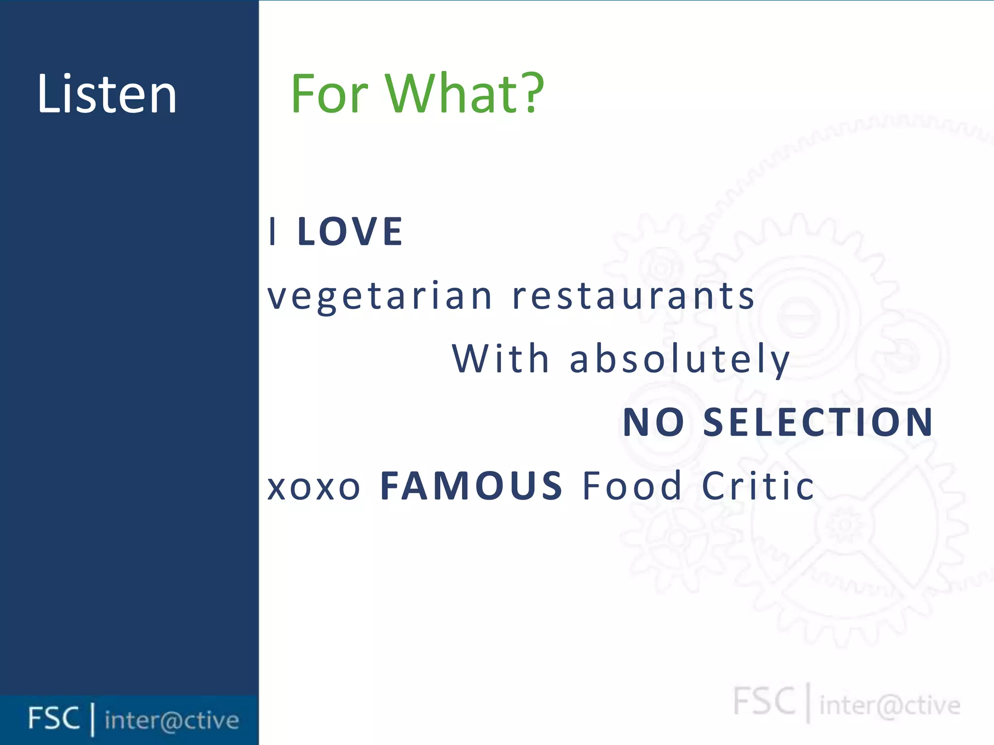Listen	    For What?I LOVEvegetarian restaurants             With absolutely 				    NO SELECTIONxoxoFAMOUS Food Critic