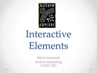 Interactive
 Elements
   Nisha Menezes
  Online Marketing
     CMGT 555
 