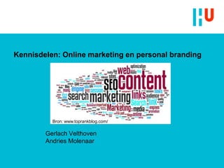 Kennisdelen: Online marketing en personal branding Bron: www.toprankblog.com/ Gerlach Velthoven Andries Molenaar 