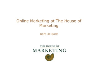 Online Marketing at The House of MarketingBart De Bodt 