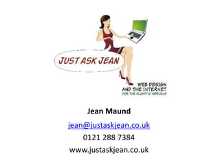 Jean Maund jean@justaskjean.co.uk 0121 288 7384 www.justaskjean.co.uk 