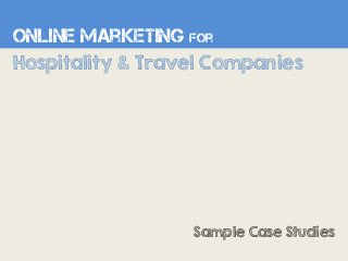 Sample Case Studies
Online Marketing for
Hospitality & Travel Companies
 
