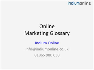 Online Marketing Glossary Indium Online [email_address] 01865 980 630 