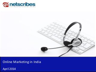 Online Marketing in India
April 2014
 