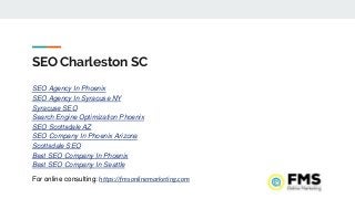 SEO Charleston SC
SEO Agency In Phoenix
SEO Agency In Syracuse NY
Syracuse SEO
Search Engine Optimization Phoenix
SEO Scottsdale AZ
SEO Company In Phoenix Arizona
Scottsdale SEO
Best SEO Company In Phoenix
Best SEO Company In Seattle
For online consulting: https://fmsonlinemarketing.com
 