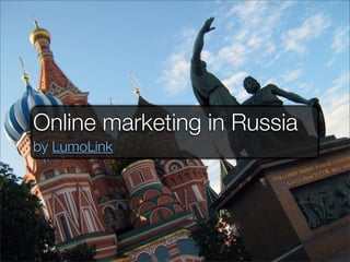 Online marketing in Russia
by LumoLink
 