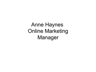 Anne Haynes  Online Marketing Manager 