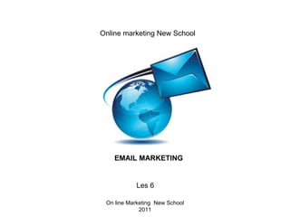Online marketing New School




    EMAIL MARKETING


           Les 6

 On line Marketing New School
             2011
 