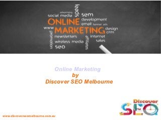 www.discoverseomelbourne.com.au
Online Marketing
by
Discover SEO Melbourne
 