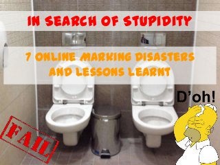 In Search of Stupidity
7 Online Marking Disasters
and Lessons Learnt
 