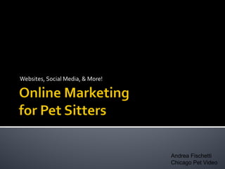 Websites, Social Media, & More!
Andrea Fischetti
Chicago Pet Video
 