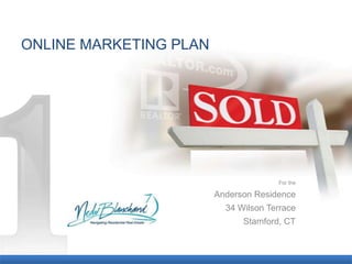 ONLINE MARKETING PLAN




                                      For the

                        Anderson Residence
                          34 Wilson Terrace
                              Stamford, CT
 