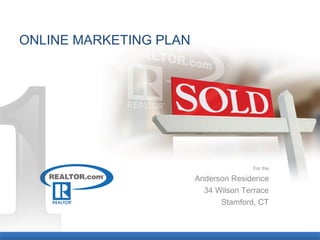 ONLINE MARKETING PLAN For the Anderson Residence 34 Wilson Terrace Stamford, CT 