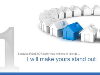 Because REALTOR.com ®  has millions of listings… I will make yours stand out 