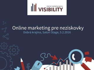 Online marketing pre neziskovky
Dobrá krajina, Satori Stage, 5.2.2016
 