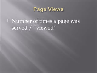    Number of times a page was
    served / “viewed”
 