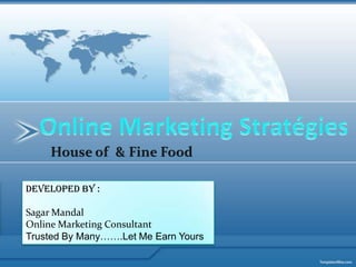 Online Marketing Stratégies  Developed By : Sagar Mandal  Online Marketing Consultant Trusted By Many…….Let Me Earn Yours 