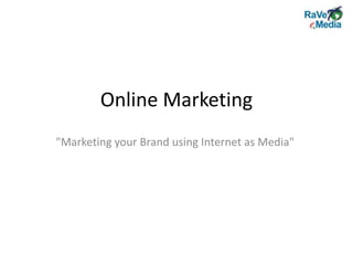 Online Marketing "Marketing your Brand using Internet as Media" 