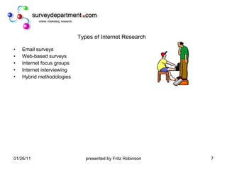 Types of Internet Research Email surveys Web-based surveys Internet focus groups Internet interviewing Hybrid methodologies 