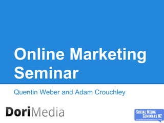Online Marketing
Seminar
Quentin Weber and Adam Crouchley
 