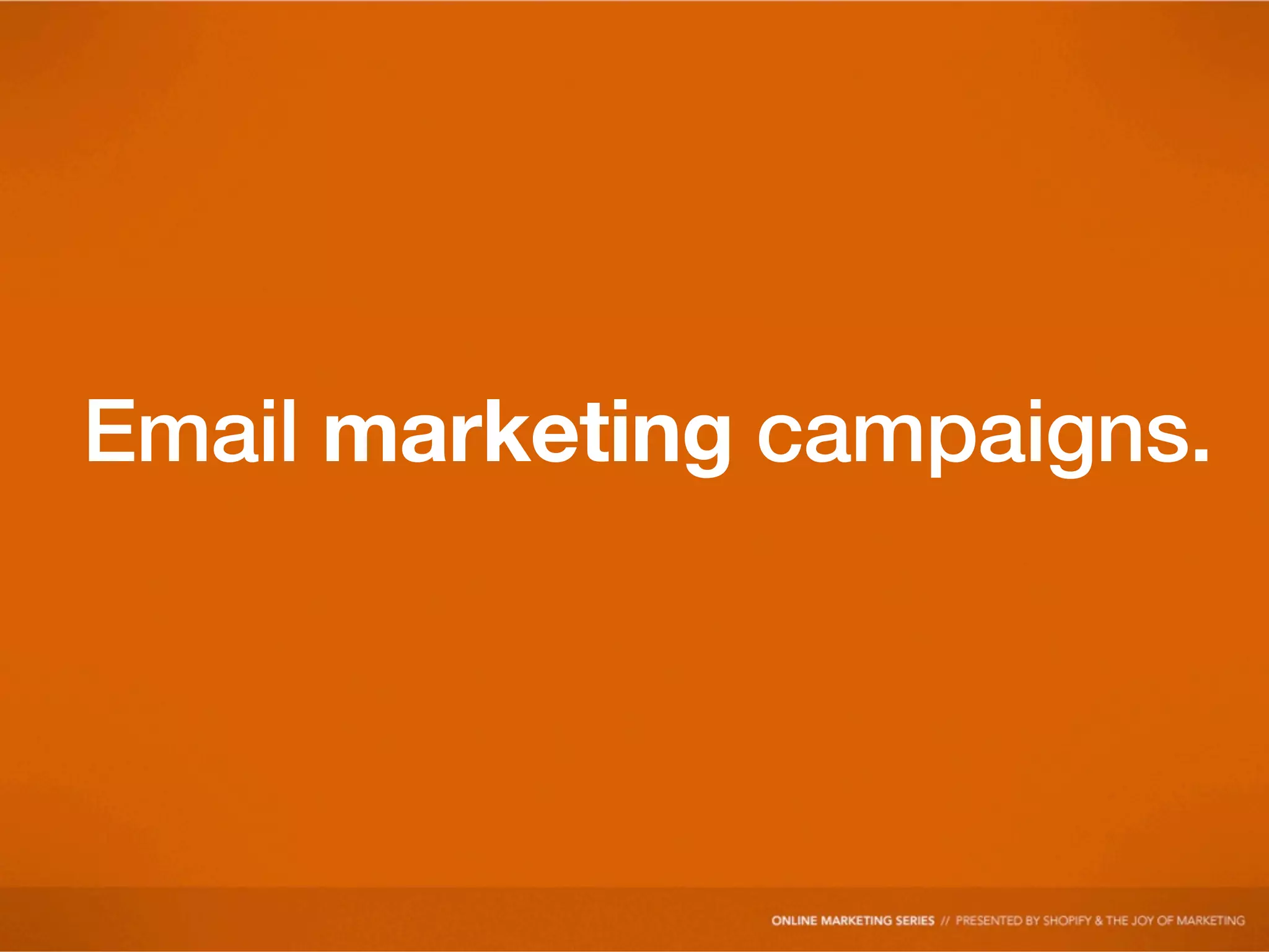 Email marketing campaigns.
 