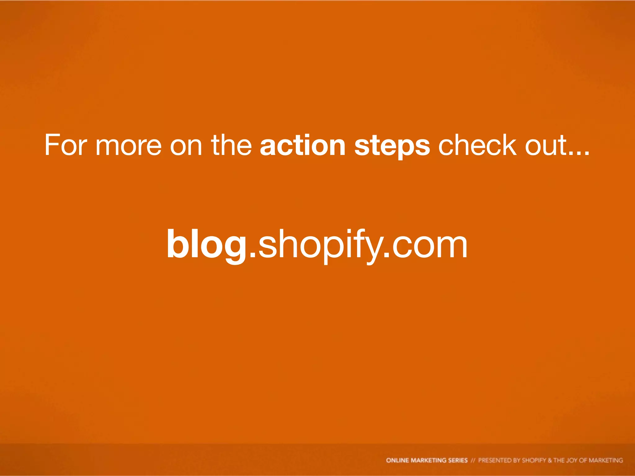 For more on the action steps check out...


         blog.shopify.com
 