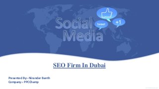 SEO Firm In Dubai
Presented By:- Nirander Banth
Company:- PPCChamp
 
