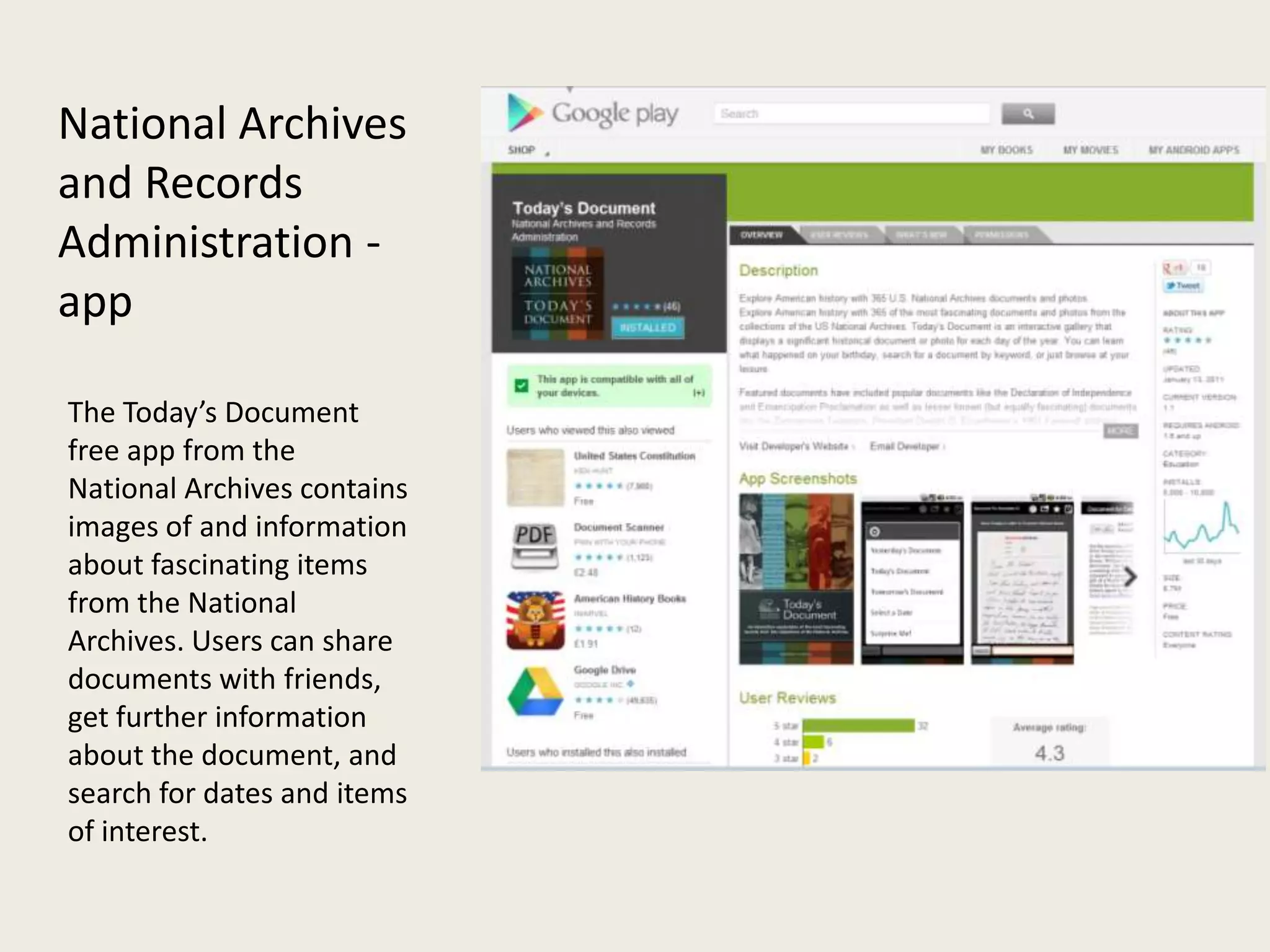National Archives
and Records
Administration -
app

The Today’s Document
free app from the
National Archives contains
images of and information
about fascinating items
from the National
Archives. Users can share
documents with friends,
get further information
about the document, and
search for dates and items
of interest.
 