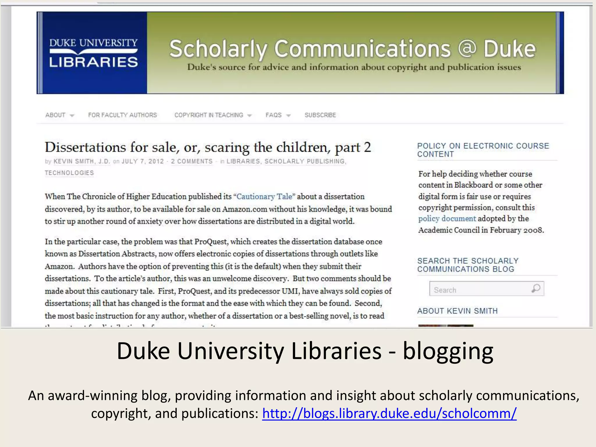 Duke University Libraries - blogging
An award-winning blog, providing information and insight about scholarly communications,
         copyright, and publications: http://blogs.library.duke.edu/scholcomm/
 