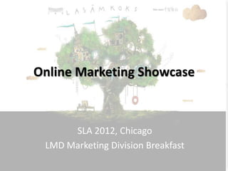 Online Marketing Showcase



      SLA 2012, Chicago
 LMD Marketing Division Breakfast
 