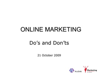 ONLINE MARKETING

  Do’s and Don’ts

     21 October 2009
 