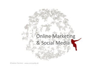 Online	
  Marke+ng	
  	
  
                                              &	
  Social	
  Media	
  	
  


©Sabine	
  Flechner	
  .	
  www.conceptby.de	
  	
  
 