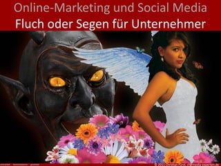 Online-Marketing und Social Media
Fluch oder Segen für Unternehmer




                       © 2011 Christian Fürst, cf@media-experten.de
 