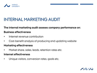 AARHUS
      UNIVERSITY




INTERNAL MARKETING AUDIT
The internal marketing audit asseses company performance on:
Business...