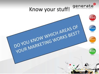 Know your stuff!DO YOU KNOW WHICH AREAS OF YOUR MARKETING WORKS BEST?