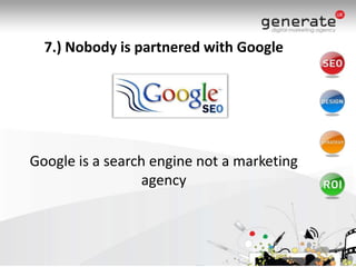 7.) Nobody is partnered with GoogleGoogle is a search engine not a marketing agency