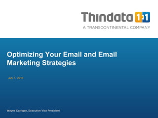 July 7,  2010 Wayne Carrigan, Executive Vice President Optimizing Your Email and Email Marketing Strategies 