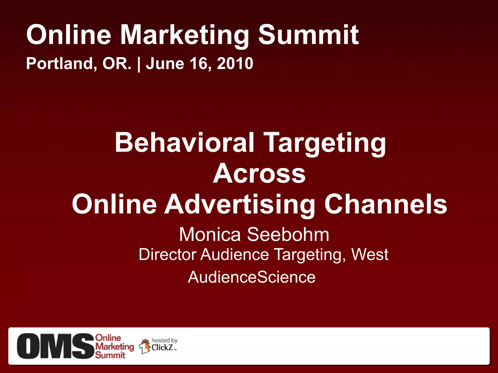 Online Marketing Summit Portland, OR. | June 16, 2010 Behavioral Targeting  Across  Online Advertising Channels   Monica Seebohm Director Audience Targeting, West AudienceScience  