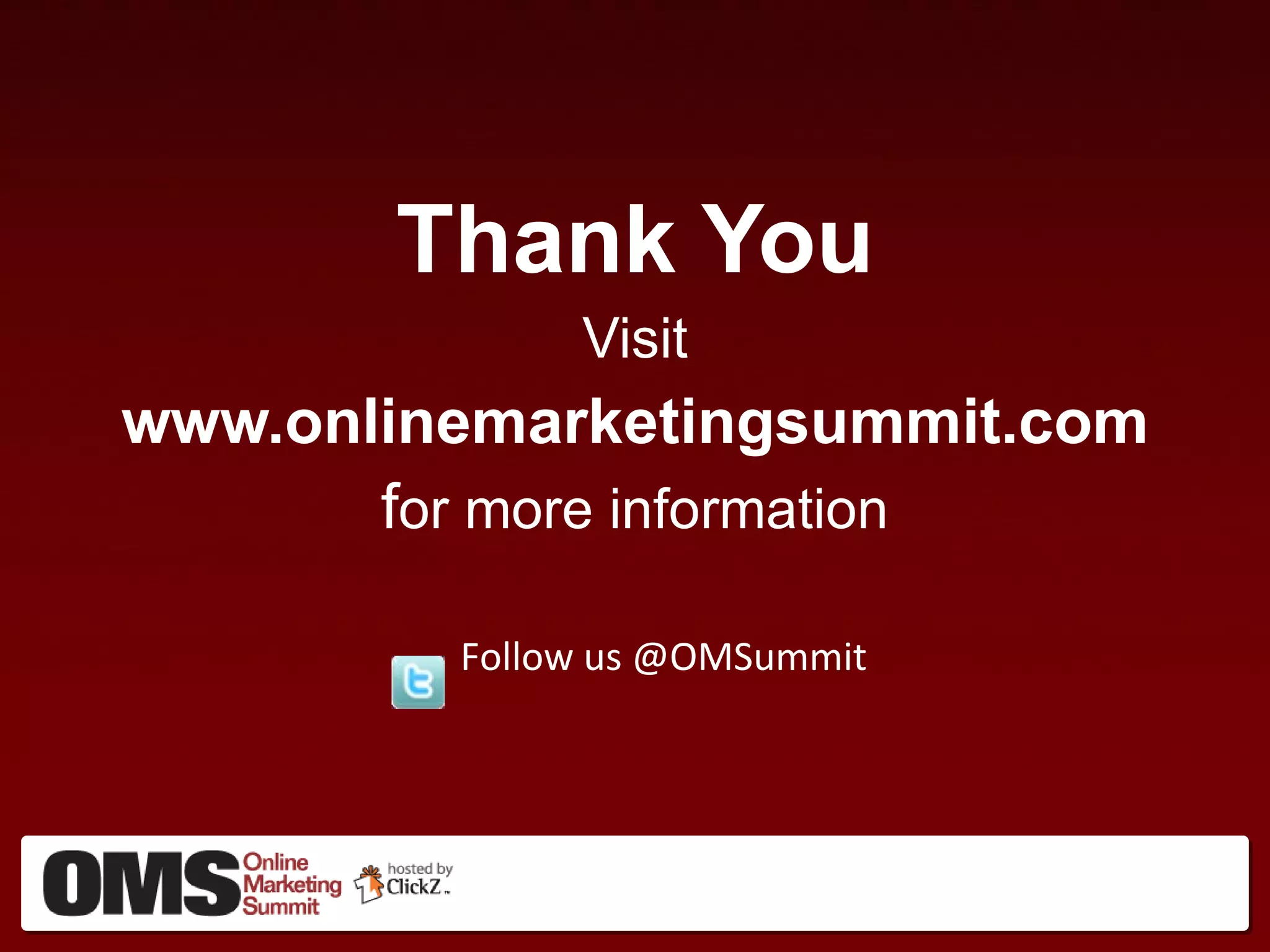 Thank You Visit www.onlinemarketingsummit.com f or more information Follow us @OMSummit 