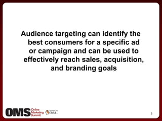 3<br />Audience targeting can identify the best consumers for a specific ador campaign and can be used to effectively reac...