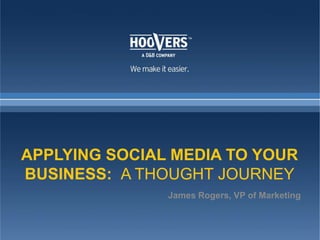 applying social media to your business:  A Thought Journey James Rogers, VP of Marketing 