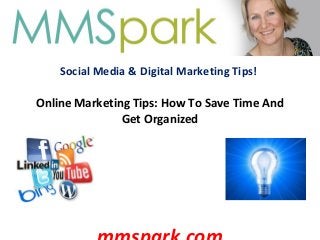 Social Media & Digital Marketing Tips!
Online Marketing Tips: How To Save Time And
Get Organized
 