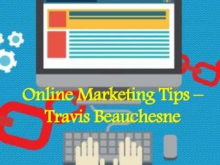 Online Marketing Tips –
Travis Beauchesne
 