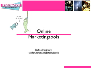 Online
Marketingtools

       Steffen Hartmann
steffen.hartmann@steinigke.de
 